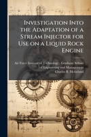 Investigation Into the Adaptation of a Stream Injector for Use on a Liquid Rock Engine 1249827744 Book Cover