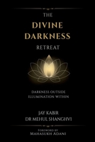 THE DIVINE DARKNESS RETREAT: Darkness Outside Illumination Within B0FSQF549D Book Cover