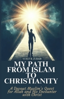 My Path From Islam To Christianity: A Devout Muslim’s Quest For Allah and His Encounter With Christ B0CL2RLH4H Book Cover