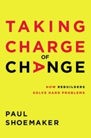 Taking Charge of Change: How Rebuilders Solve Hard Problems 1400221692 Book Cover