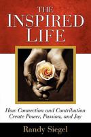 The Inspired Life: How Connection and Contribution Create Power, Passion, and Joy 150885730X Book Cover