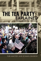 The Tea Party Explained: From Crisis to Crusade 0812698312 Book Cover