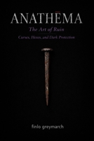 Anathema: The Art of Ruin: Curses, Hexes, and Dark Protection (Finlo Greymarch) B0GFFYGKSL Book Cover