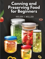 Canning and Preserving Food for Beginners: Essential Cookbook on How to Can and Preserve Everything 1835520758 Book Cover