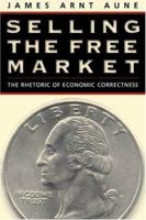 Selling the Free Market: The Rhetoric of Economic Correctness 1572307579 Book Cover