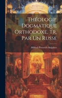 Théologie Dogmatique Orthodoxe, Tr. Par Un Russe 1021196916 Book Cover