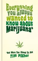 Everything You Always Wanted To Know About Marijuana (But Were Too Stoned To Ask) 1781577994 Book Cover