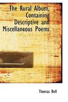 The Rural Album: Containing Descriptive and Miscellaneous Poems 0469315768 Book Cover