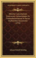 Historia Concertationis Graecorum, Latinorumque De Transsubstantiatione In Sacrae Eucharistiae Sacramento (1754) 1166204839 Book Cover