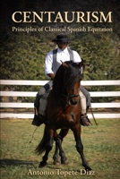 Centaurism: Principles of Classical Spanish Equitation (Centaurism - Classical Spanish Equitation) B0GQZVQ546 Book Cover
