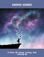Cosmic Echoes: A Story Of Living, Loving, And Letting Go B0FS7T24RB Book Cover