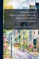 Debates And Proceedings In The Massachusetts Legislature: At The Session Which Was Begun At The State House In Boston, On Wednesday The Second Day Of ... June, 1856. Reported For The Boston Daily... 1278509801 Book Cover