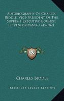 Autobiography of Charles Biddle, vice-president of the Supreme executive council of Pennsylvania. 1745-1821. (Privately printed.) - Primary Source Edition 1162939796 Book Cover