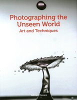 Photographing the Unseen World: Art and Techniques 1785007033 Book Cover