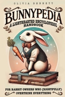 BUNNYPEDIA: A Lighthearted Encyclopedic Handbook for Rabbit Owners Who (Rightfully) Overthink Everything B0DWMM7XXQ Book Cover