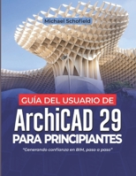 Guía del usuario de ArchiCAD 29 para principiantes: Generando confianza en BIM, paso a paso (Spanish Edition) B0H4KZRLXM Book Cover