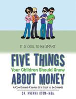 Five Things Your Children Should Know About Money: A Cool Smart 4 Series 1524671606 Book Cover