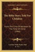 The Bible Story Told For Children: From The Time Of Abraham To The Time Of Christ 1104242680 Book Cover