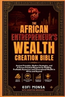 The African Entrepreneur's Wealth Creation Bible: Ancient Principles, Modern Strategies, and a Proven Practical Blueprint for Building Profitable ... (The Monsa African Wealth Creation Blueprint) B0HG469RCQ Book Cover