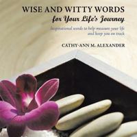 Wise and Witty Words for Your Life’s Journey: Inspirational words to help measure your life and keep you on track 1449067794 Book Cover