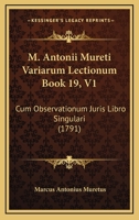 M. Antonii Mureti Variarum Lectionum Book 19, V1: Cum Observationum Juris Libro Singulari (1791) 1166321045 Book Cover