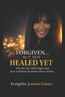 Forgiven.... But Not Healed Yet: Why The Pain Still Lingers And How God Heals The Broken Places Within B0GX6GWWLY Book Cover