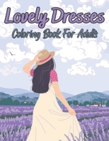 Lovely Dresses Coloring Book For Adults: Dresses Coloring Book For Adults Man Woman Stress Relief And Relaxation B09SNY79C1 Book Cover