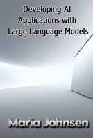 Developing AI Applications with Large Language Models B0DTFF797Y Book Cover