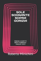 SOLE SOGNANTE SOPRA GORIZIA: POESIE E SCRITTI BREVI FEBBRAIO-MAGGIO 2023 B0FT3QYJ7Z Book Cover