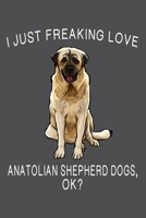 I Just Freaking Love Anatolian Shepherd Dogs Ok?: Anatolian Shepherd Dog Lined Journal Notebook 1661744141 Book Cover