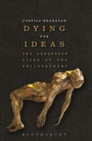 Dying for Ideas: The Dangerous Lives of the Philosophers 1472529715 Book Cover