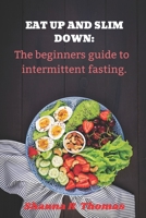 Eat up and slim down: The beginners guide to intermittent fasting. B0BRZ2YMVR Book Cover