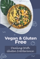 Vegan & Gluten Free: Dealing With Gluten Intolerance: High-Quality Recipes B09FRZW7HJ Book Cover