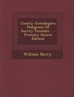 County Genealogies: Pedigrees Of Surrey Families... 1247047903 Book Cover