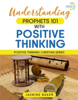 Understanding Prophets 101 with Positive Thinking B0CL924PHR Book Cover