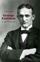 George Eastman : A Biography 1580464246 Book Cover