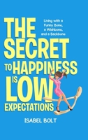 The Secret to Happiness Is Low Expectations: Living with a Funny Bone, a Wishbone, and a Backbone 196178159X Book Cover