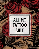 All My Tattoo Shit: Cultural Body Art - Doodle Design - Inked Sleeves - Traditional - Rose - Free Hand - Lettering 1649303181 Book Cover