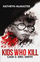 Kids Who Kill: Case 2: Eric Smith 8894122867 Book Cover