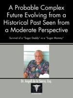 A Probable Complex Future Evolving from a Historical Past Seen from a Moderate Perspective: Survival of a "sugar Daddy" Vs a "sugar Mommy" 149079171X Book Cover