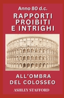 Anno 79 d.c. RAPPORTI PROIBITI E INTRIGHI ALL’OMBRA DEL COLOSSEO: Romanzo Eotico Storico (Racconti Distopici Straordinari) (Italian Edition) B0DZ1589HL Book Cover