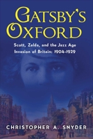 Gatsby's Oxford: Scott, Zelda, and the Jazz Age Invasion of Britain: 1904 - 1929 1643130099 Book Cover