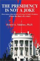 The Presidency Is Not A Joke: Observations of the character of George W. Bush 0595221149 Book Cover
