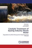 Catalytic Treatment of Dyeing Industry Waste Water: Degradation by Nickel Nanoparticle Doped Saw Dust Charcoal 3659423890 Book Cover
