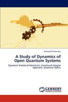 A Study of Dynamics of Open Quantum Systems: Quantum Statistical Mechanics, Functional Integral Approach, Quantum Optics 3846522279 Book Cover