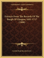 Extracts From The Records Of The Burgh Of Glasgow, 1691-1717 1164641859 Book Cover