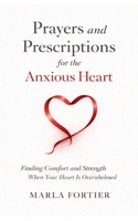 Prayers and Prescriptions for the anxious Heart: Finding Comfort and Strength When your heart is Overwhelmed B0GWMV2CQ2 Book Cover