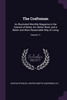 The Craftsman: An Illustrated Monthly Magazine in the Interest of Better Art, Better Work, and a Better and More Reasonable Way of Living; Volume 11 1377982432 Book Cover
