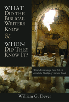 What Did the Biblical Writers Know and When Did They Know It? What Archaeology Can Tell Us About the Reality of Ancient Israel 080282126X Book Cover