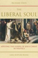 The Liberal Soul: Applying the Gospel of Jesus Christ in Politics 1589585836 Book Cover